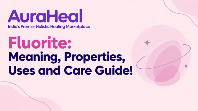 Fluorite: Meaning, Properties, Uses and Care Guide!