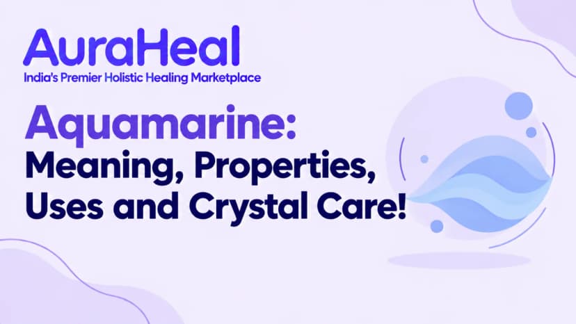 Aquamarine: Meaning, Properties, Uses and Crystal Care!