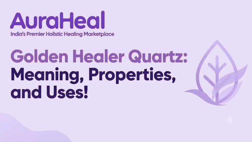 Golden Healer Quartz: Meaning, Properties, and Uses!