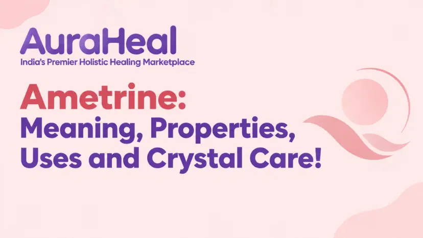 Ametrine: Meaning, Properties, Uses and Crystal Care!