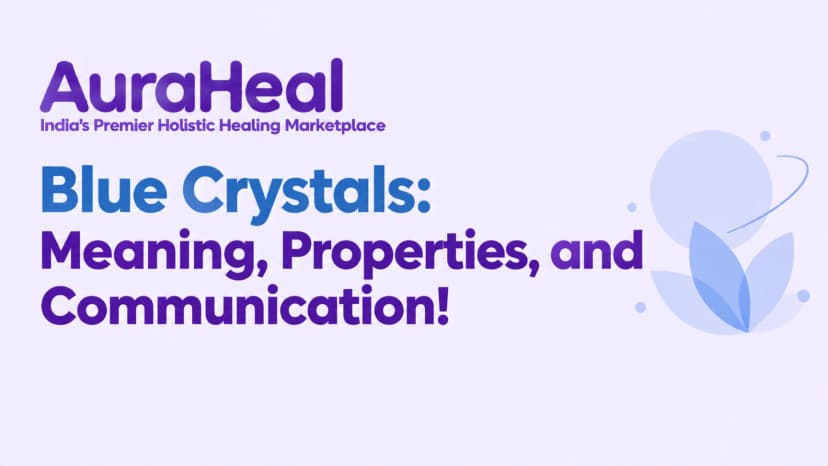Blue Crystals: Meaning, Properties, and Communication!
