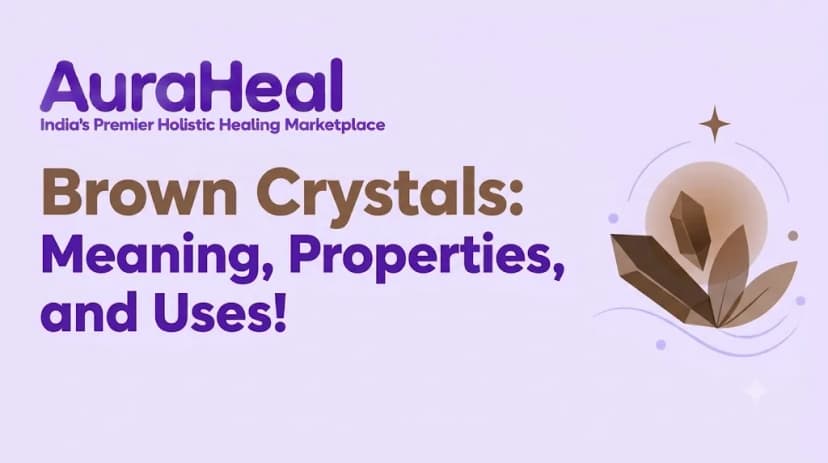 Brown Crystals: Meaning, Properties, and Uses!