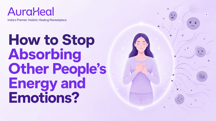 How to Stop Absorbing Other People's Energy and Emotions?