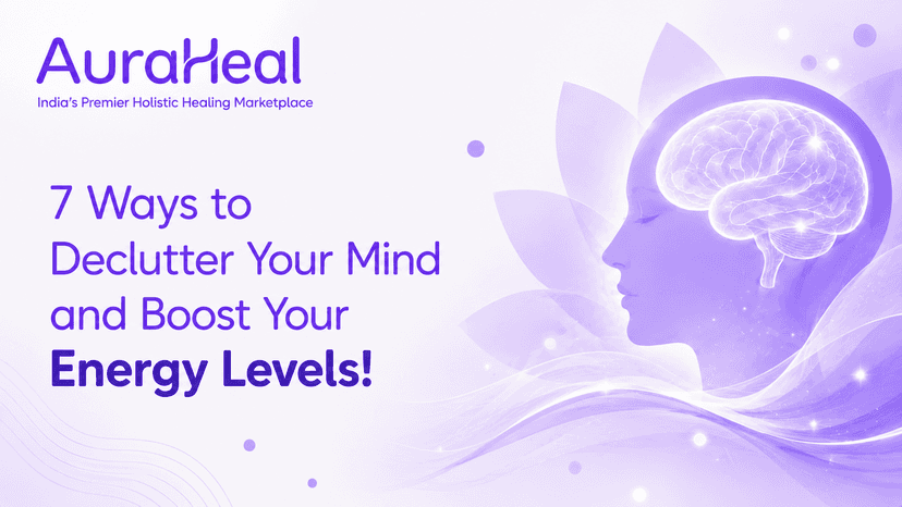 7 Ways to Declutter Your Mind and Boost Your Energy Levels!
