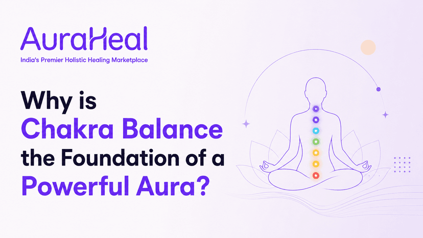 Why is Chakra Balance the Foundation of a Powerful Aura?