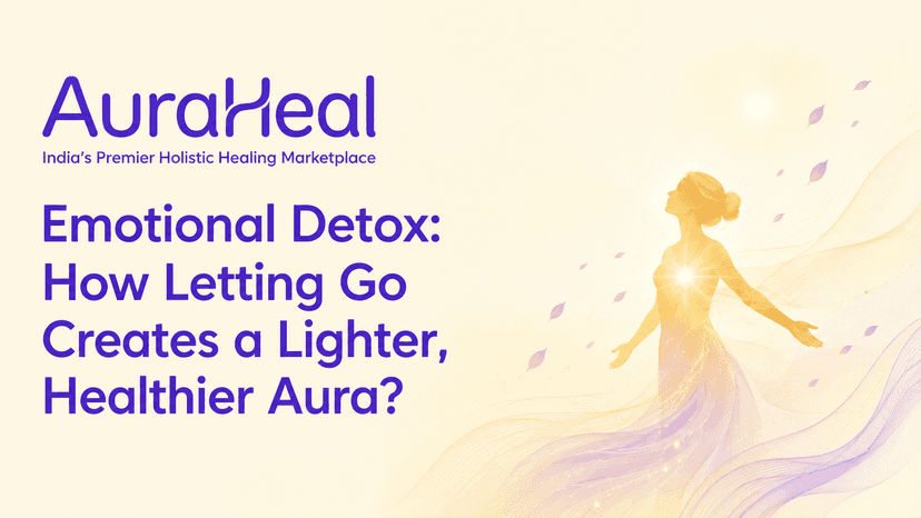 Emotional Detox: How Letting Go Creates a Lighter, Healthier Aura?