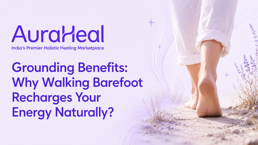 Grounding Benefits: Why Walking Barefoot Recharges Your Energy Naturally?