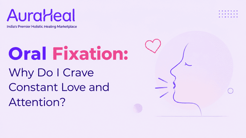 Oral Fixation: Why Do I Crave Constant Love and Attention?