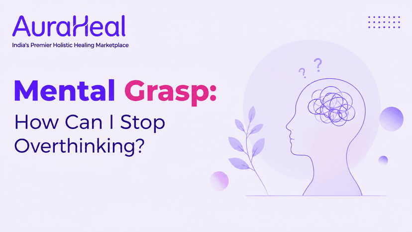 Mental Grasp: How Can I Stop Overthinking?