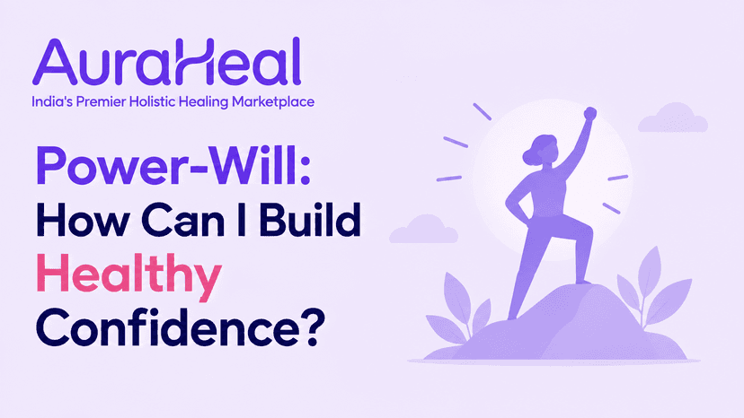Power-Will: How Can I Build Healthy Confidence?